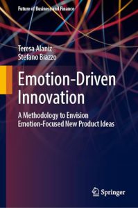 دانلود کتاب Emotion-Driven Innovation A Methodology to Envision Emotion-Focused New Product Ideas by Teresa Alaniz , Stefano Biazzo