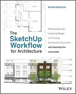 دانلود کتاب The SketchUp Workflow for Architecture: Modeling Buildings, Visualizing Design, and Creating Construction Documents with SketchUp Pro and LayOut