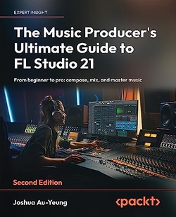 دانلود کتاب The Music Producers Ultimate Guide to FL Studio 21: From beginner to pro: compose, mix, and master music, 2nd Edition دانلود کتاب The Music Producers Ultimate Guide to FL Studio 21: From beginner to pro: compose, mix, and master music, 2nd Edition