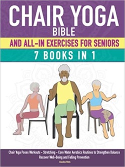 دانلود کتاب Chair Yoga Bible and All-In Exercises for Seniors (7 Books in 1): Chair Yoga Poses Workouts, Stretching, Core, Water Aerobics Routines to Strengthen Balance, Recover Wellbeing and Falling Prevention دانلود کتاب Chair Yoga Bible and All-In Exercises for Seniors (7 Books in 1): Chair Yoga Poses Workouts, Stretching, Core, Water Aerobics Routines to Strengthen Balance, Recover Wellbeing and Falling Prevention