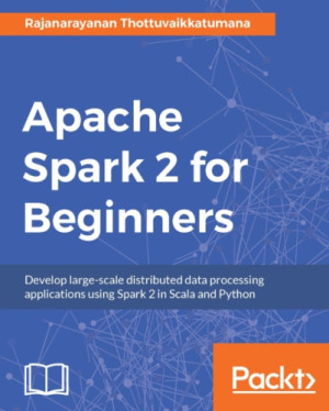 دانلود کتاب Apache Spark 2 برای مبتدیان برنامه های پردازش داده های توزیع شده در مقیاس بزرگ را با استفاده از Spark 2 در Scala و Python توسعه می دهند